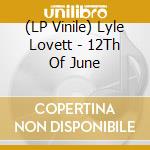 (LP Vinile) Lyle Lovett - 12Th Of June vinile