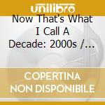 Now That's What I Call A Decade: 2000s / Various cd