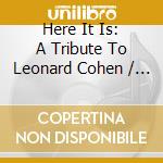 Here It Is: A Tribute To Leonard Cohen / Various cd