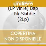 (LP Vinile) Bap - Pik Skibbe (2Lp) vinile