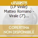 (LP Vinile) Matteo Romano - Virale (7
