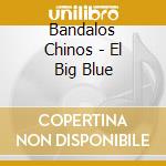 Bandalos Chinos - El Big Blue cd