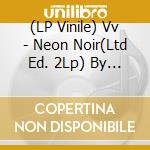 (LP Vinile) Vv - Neon Noir(Ltd Ed. 2Lp) By Vv vinile