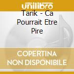 Tarik - Ca Pourrait Etre Pire cd