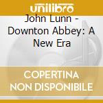 John Lunn - Downton Abbey: A New Era cd musicale