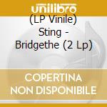 (LP Vinile) Sting - Bridgethe (2 Lp) lp vinile