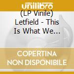 (LP Vinile) Letfield - This Is What We Do (2 Lp) lp vinile