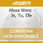 Alissa Wenz - Je, Tu, Elle cd musicale
