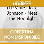 (LP Vinile) Jack Johnson - Meet The Moonlight vinile