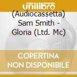 (Audiocassetta) Sam Smith - Gloria (Ltd. Mc) cd