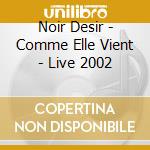 Noir Desir - Comme Elle Vient - Live 2002 cd musicale