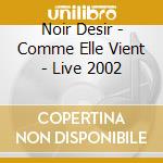 Noir Desir - Comme Elle Vient - Live 2002 cd
