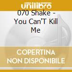 070 Shake - You Can'T Kill Me cd