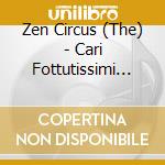 Zen Circus (The) - Cari Fottutissimi Amici cd musicale