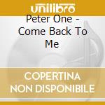 Peter One - Come Back To Me cd musicale