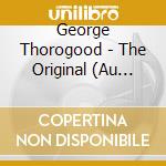 George Thorogood - The Original (Au Tour Exclusive) cd