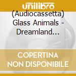 (Audiocassetta) Glass Animals - Dreamland (Real Life Edition) (Ltd. Clear Mc) cd