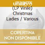 (LP Vinile) Christmas Ladies / Various lp vinile