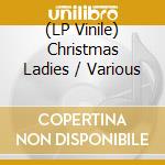 (LP Vinile) Christmas Ladies / Various vinile