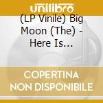 (LP Vinile) Big Moon (The) - Here Is Everything vinile