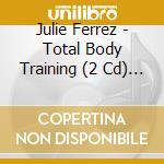 Julie Ferrez - Total Body Training (2 Cd) / Various cd musicale