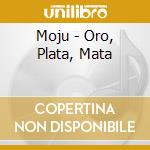 Moju - Oro, Plata, Mata cd musicale