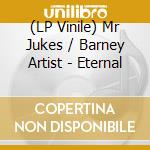 (LP Vinile) Mr Jukes / Barney Artist - Eternal vinile