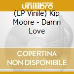 (LP Vinile) Kip Moore - Damn Love lp vinile