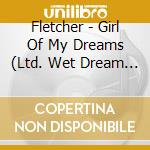 Fletcher - Girl Of My Dreams (Ltd. Wet Dream Cd) cd