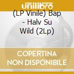 (LP Vinile) Bap - Halv Su Wild (2Lp) vinile