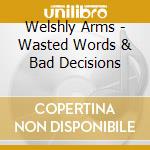 Welshly Arms - Wasted Words & Bad Decisions cd