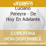 Luciano Pereyra - De Hoy En Adelante cd musicale