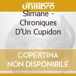 Slimane - Chroniques D'Un Cupidon cd musicale