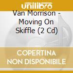 Van Morrison - Moving On Skiffle (2 Cd) cd musicale
