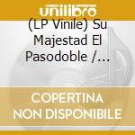 (LP Vinile) Su Majestad El Pasodoble / Various vinile