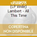 (LP Vinile) Lambert - All This Time lp vinile