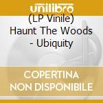 (LP Vinile) Haunt The Woods - Ubiquity vinile