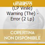 (LP Vinile) Warning (The) - Error (2 Lp) vinile