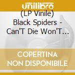 (LP Vinile) Black Spiders - Can'T Die Won'T Die vinile