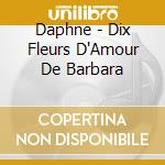Daphne - Dix Fleurs D'Amour De Barbara cd musicale