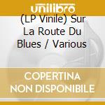 (LP Vinile) Sur La Route Du Blues / Various lp vinile
