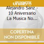 Alejandro Sanz - 10 Aniversario La Musica No Se Toca cd
