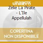 Zelie La Pirate - L'Ile Appellulah cd musicale