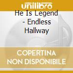 He Is Legend - Endless Hallway cd