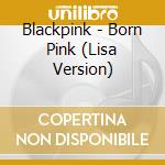 Blackpink - Born Pink (Lisa Version) cd musicale