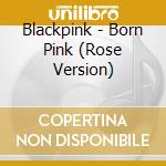 Blackpink - Born Pink (Rose Version) cd musicale
