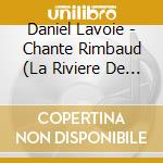 Daniel Lavoie - Chante Rimbaud (La Riviere De Cassis) cd musicale