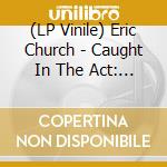 (LP Vinile) Eric Church - Caught In The Act: Live lp vinile