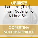 Lathums (The) - From Nothing To A Little Bit More cd