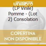 (LP Vinile) Pomme - (Lot 2) Consolation lp vinile